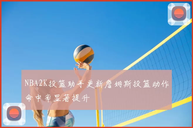NBA2K投篮助手更新詹姆斯投篮动作命中率显著提升