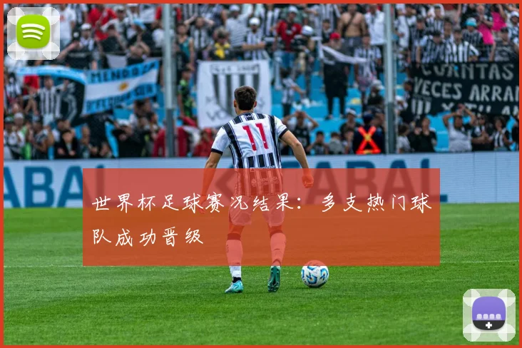 世界杯足球赛况结果：多支热门球队成功晋级