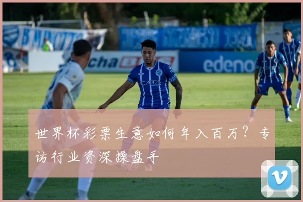 世界杯彩票生意如何年入百万?专访行业资深操盘手