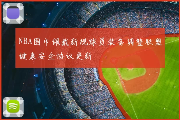 NBA围巾佩戴新规球员装备调整联盟健康安全协议更新
