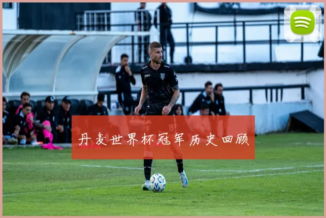 丹麦世界杯冠军历史回顾