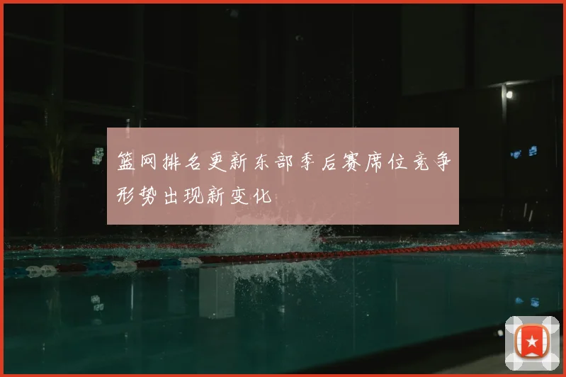篮网排名更新东部季后赛席位竞争形势出现新变化