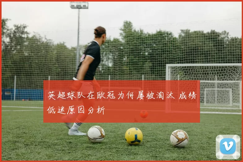 英超球队在欧冠为何屡被淘汰 成绩低迷原因分析