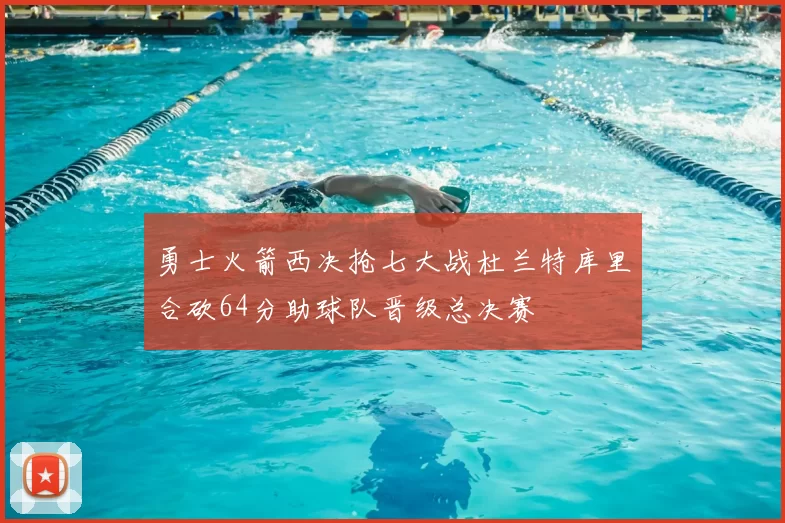 勇士火箭西决抢七大战杜兰特库里合砍64分助球队晋级总决赛