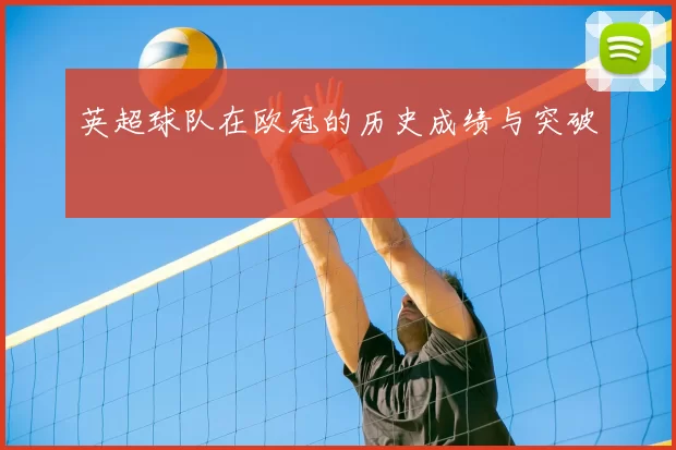 英超球队在欧冠的历史成绩与突破
