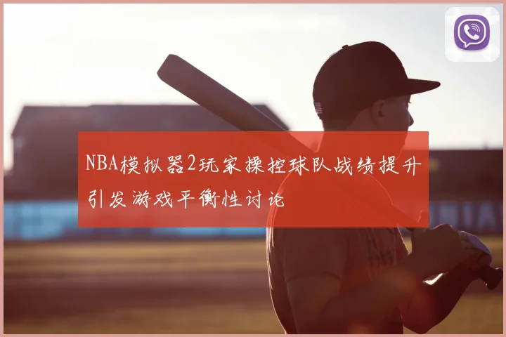 NBA模拟器2玩家操控球队战绩提升引发游戏平衡性讨论