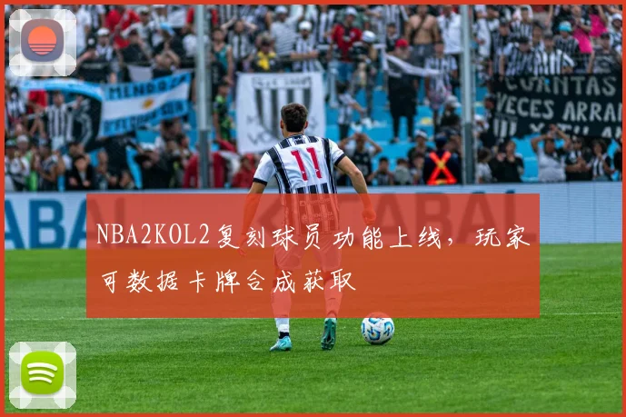 NBA2KOL2复刻球员功能上线,玩家可数据卡牌合成获取