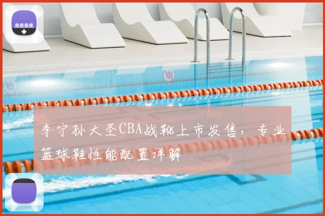 李宁孙大圣CBA战靴上市发售，专业篮球鞋性能配置详解