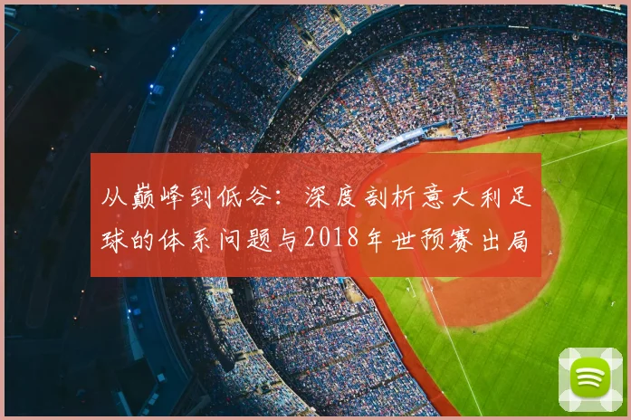 从巅峰到低谷:深度剖析意大利足球的体系问题与2018年世预赛出局