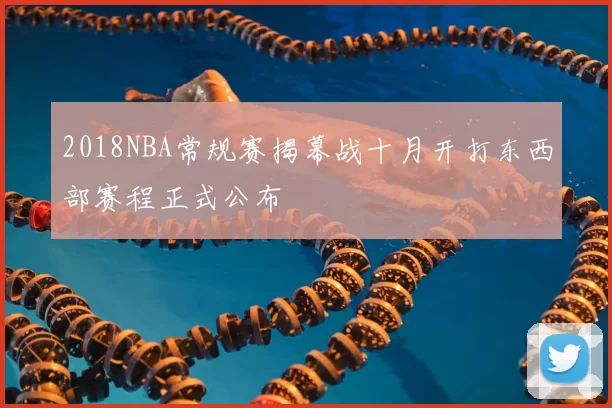 2018NBA常规赛揭幕战十月开打东西部赛程正式公布