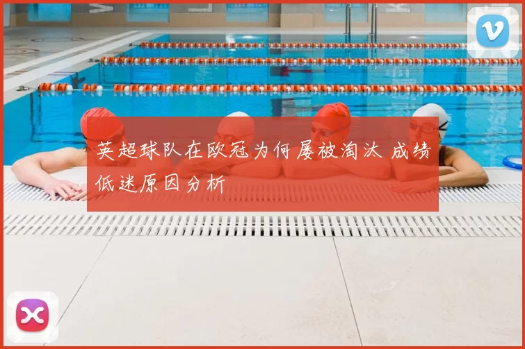 英超球队在欧冠为何屡被淘汰 成绩低迷原因分析
