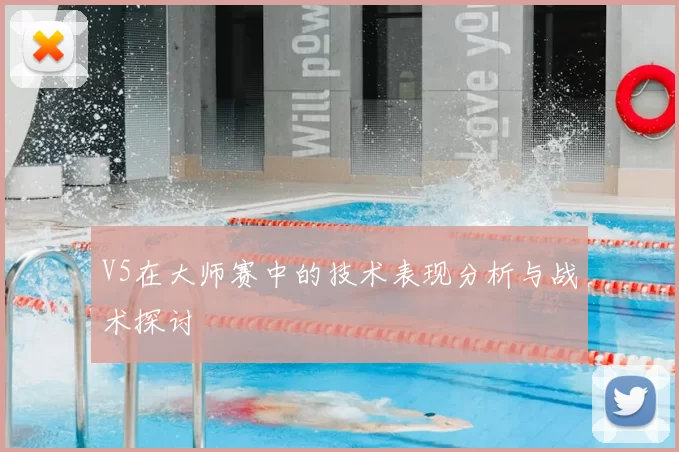 V5在大师赛中的技术表现分析与战术探讨
