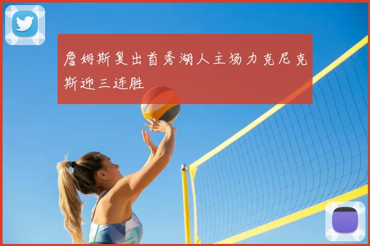 詹姆斯复出首秀湖人主场力克尼克斯迎三连胜